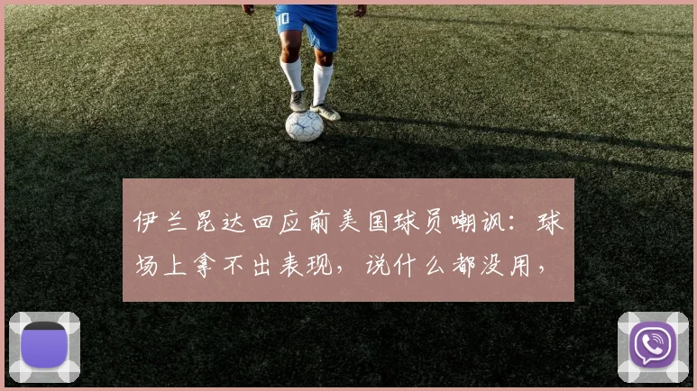 伊兰昆达回应前美国球员嘲讽：球场上拿不出表现，说什么都没用，职业运动员该如何面对外界质疑？