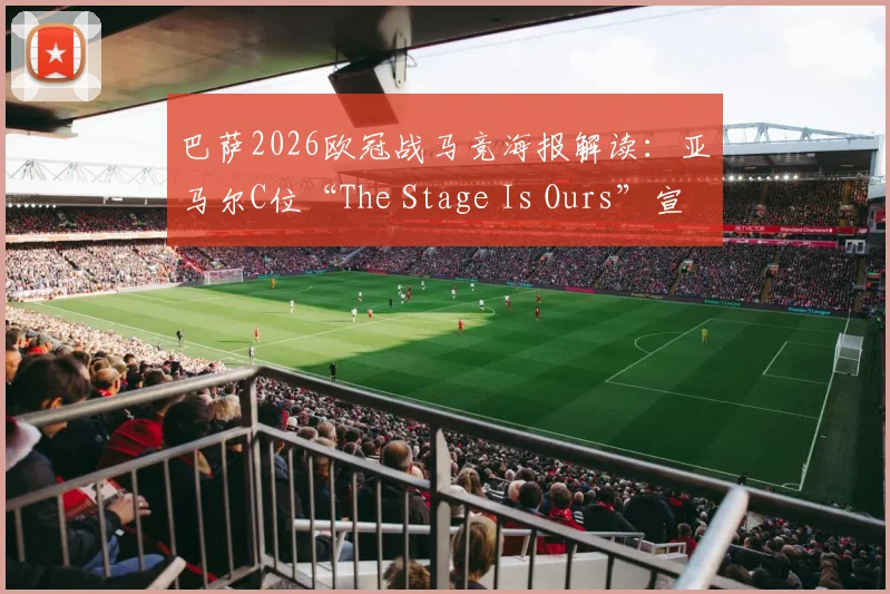 巴萨2026欧冠战马竞海报解读：亚马尔C位“The Stage Is Ours”宣告新时代？