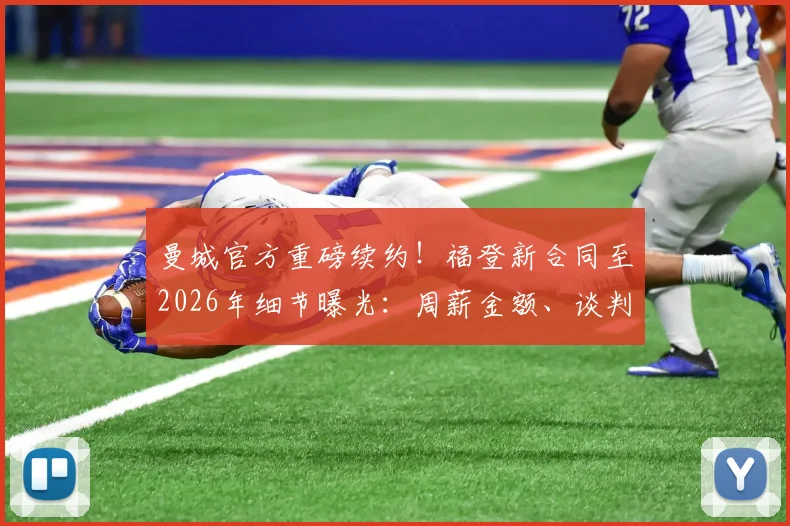 曼城官方重磅续约！福登新合同至2026年细节曝光：周薪金额、谈判过程及对未来阵容影响深度解读