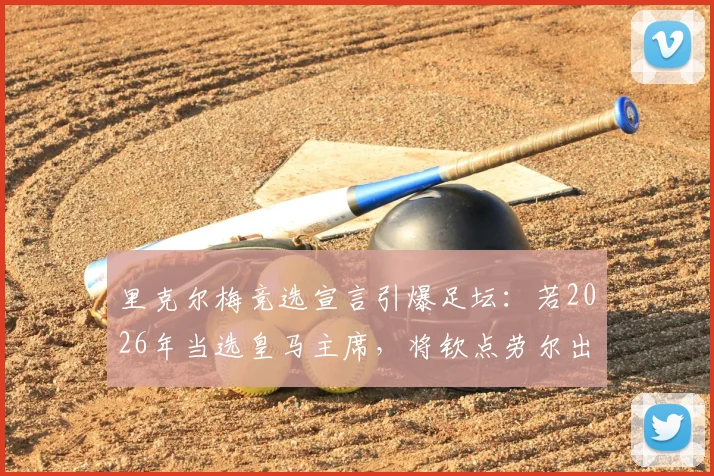 里克尔梅竞选宣言引爆足坛：若2026年当选皇马主席，将钦点劳尔出任体育主管